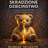 Skradzione dzieciństwo Świadectwo traumy DDA/DDD i drogi do odzyskania siebie - Robert Shadow - ebook