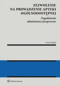 Zezwolenie na prowadzenie apteki ogólnodostępnej. Zagadnienia administracyjnoprawne. Apteka dla aptekarza - Paweł Wajda - ebook