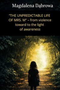 “THE UNPREDICTABLE LIFE OF MRS. M”  – from violence toward to the light of awareness - Magdalena Dąbrowa - ebook