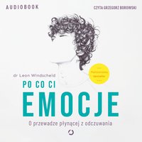 Po co ci emocje. O przewadze płynącej z odczuwania - Leon Windscheid - audiobook