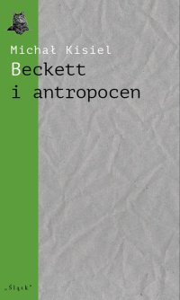 Beckett i antropocen. O „Wyludniaczu”, „Towarzystwie” i „Hej na dno” - Michał Kisiel - ebook