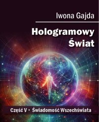 Hologramowy Świat. Świadomość Wszechświata - Iwona Gajda - ebook
