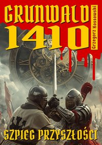 Grunwald 1410. Szpieg przyszłości - Grzegorz Kossowski - ebook