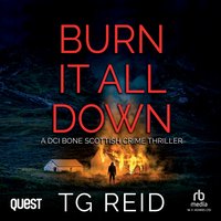 Burn it All Down: A DCI Bone Scottish Crime Thriller - TG Reid - audiobook