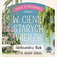 Zacisze w Wierzbówce. Tom 1. W cieniu starych wierzb - Aleksandra Rak - audiobook