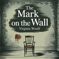 The Mark On The Wall. A Classic Literary Short Story - Virginia Woolf - audiobook