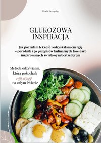 Glukozowa inspiracja - Jak poczułam lekkość i odzyskałam energię – poradnik i 50 przepisów kulinarnych low-carb inspirowanych światowym bestsellerem - Dorota Seweryniak - ebook