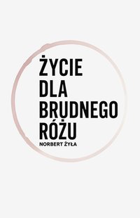 Życie dla brudnego różu - Norbert Żyła - ebook