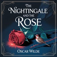 The Nightingale and the Rose. A Classic Short Story of Love and Heartbreaking Sacrifice - Oscar Wilde - audiobook