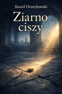 Ziarno_ciszy_Tom1 - Kamil Orzechowski - ebook