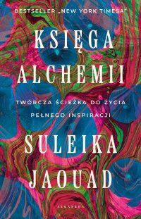 Księga alchemii. Twórcza ścieżka do życia pełnego inspiracji - Jaouad Suleika - ebook