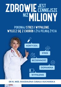 Zdrowie jest cenniejsze niż miliony. Pokonaj stres i wypalenie, wylecz się z chorób i żyj pełnią życia! - dr n. med. Magdalena Cubała-Kucharska - ebook