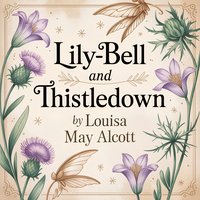 Lily-Bell and Thistledown. A Soothing 5-Minute Bedtime Story for Kids - Louisa May Alcott - audiobook