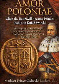 Amor Poloniae: When the Radziwiłł Became Princes Thanks to the Kniaź Świrski. - Mathew Prince Cichocki-Lis-Jarnicki - ebook
