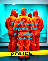 „Profilowanie kryminalne w praktyce śledczej” - Andrzej Lebiedowicz - ebook