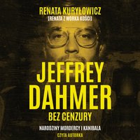 Jeffrey Dahmer bez cenzury. Narodziny mordercy i kanibala - Renata Kuryłowicz - audiobook