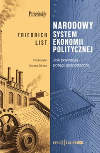 Narodowy system ekonomii politycznej. Jak powstają potęgi gospodarcze - Friedrich List - ebook