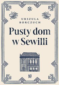 Pusty dom w Sewilli - Urszula Borczuch - ebook