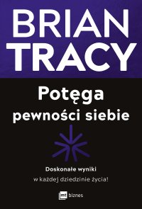 Potęga pewności siebie. Doskonałe wyniki w każdej dziedzinie życia! - Brian Tracy - ebook