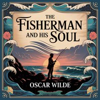 The Fisherman And His Soul. A Classic Fairy Tale of Love and Sacrifice for Kids & Adults - Oscar Wilde - audiobook
