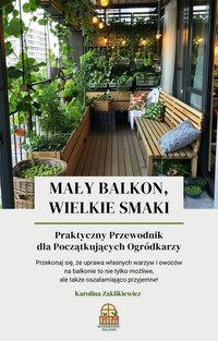 Mały Balkon, Wielkie Smaki. Praktyczny Przewodnik dla Początkujących Ogródkarzy - Karolina Zaklikiewicz - ebook