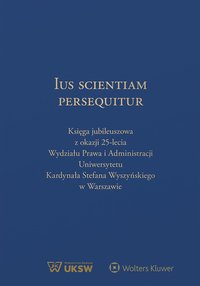 Ius Scientiam Persequitur. Księga jubileuszowa z okazji 25-lecia Wydziału Prawa i Administracji Uniwersytetu Kardynała Stefana Wyszyńskiego w Warszawie - Mateusz Badowski - ebook