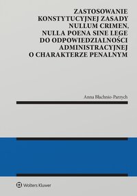 Zastosowanie konstytucyjnej zasady nullum crimen, nulla poena sine lege do odpowiedzialności administracyjnej o charakterze penalnym - Anna Błachnio-Parzych - ebook
