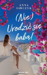 (Nie) Urodzić się babą! - Anna Sawczyk - ebook