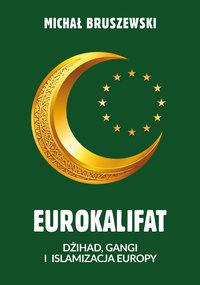 Eurokalifat. Dżihad, gangi i islamizacja Europy - Michał Bruszewski - ebook