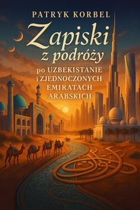 Zapiski z podróży po Uzbekistanie i Zjednoczonych Emiratach Arabskich - Patryk Korbel - audiobook