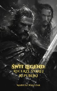 Świt Legend: Rycerze Starej Republiki - Mariusz Walczak - ebook