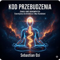 KOD PRZEBUDZENIA: Energetyczna Architektura i Biokomputer - Sebastian Ozi - ebook