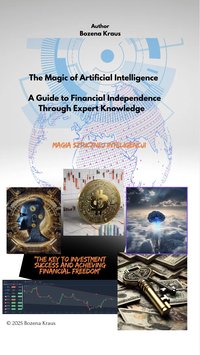 The Magic of Artificial Intelligence: A Guide for Investors,  Entrepreneurs, and Those Seeking Financial Freedom. - Bozena Kraus - ebook