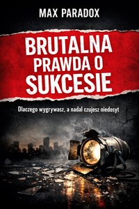 Brutalna prawda o sukcesie - większość ludzi go nie chce – chce tylko wyglądać na ambitnych - Max Paradox - ebook