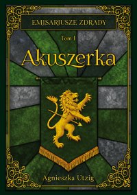 Emisariusze Zdrady. Tom 1. Akuszerka - Agnieszka Utzig - ebook
