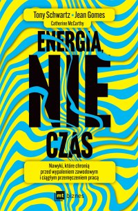Energia, nie czas. Nawyki, które chronią przed wypaleniem zawodowym i ciągłym przemęczeniem pracą - Tony Schwartz - ebook