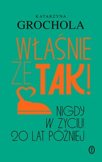 Właśnie że tak! Nigdy w życiu! 20 lat później - Katarzyna Grochola - ebook