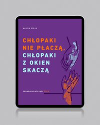 Chłopaki nie płaczą, chłopaki z okien skaczą. Poradnik ratujący życie - Marcin Dybuk - ebook