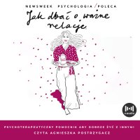 Jak dbać o ważne relacje. Psychoterapeutyczny pomocnik, aby dobrze żyć z innymi - Opracowanie zbiorowe - audiobook