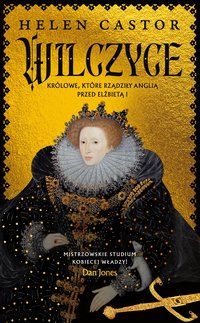 Wilczyce. Królowe, które rządziły Anglią przed Elżbietą I - Helen Castor - ebook