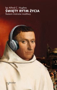 Święty rytm życia. Śladami mistrzów modlitwy - Alfred C. Hughes - ebook