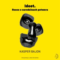 Ideot. Rzecz o narodzinach potwora - Kasper Bajon - audiobook