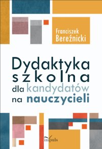 Dydaktyka szkolna dla kandydatów na nauczycieli - Franciszek Bereźnicki - ebook