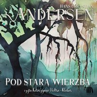 Pod starą wierzbą - Hans Chrystian Andersen - audiobook