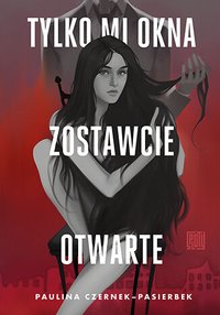 Tylko mi okna zostawcie otwarte - Paulina Czernek-Pasierbek - ebook