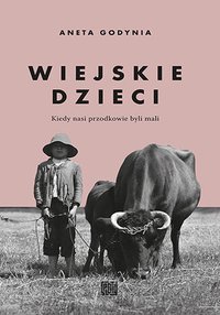 Wiejskie dzieci. Kiedy nasi przodkowie byli mali - Aneta Godynia - ebook