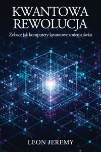 Kwantowa rewolucja. Zobacz jak komputery kwantowe zmienią świat - Leon Jeremy - ebook