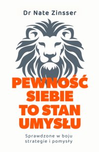 Pewność siebie to stan umysłu. Sprawdzone w boju strategie i pomysły - dr Nate Zinsser - ebook
