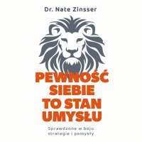 Pewność siebie to stan umysłu. Sprawdzone w boju strategie i pomysły - dr Nate Zinsser - audiobook