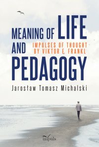 Meaning of life and pedagogy impulses of thought by Viktor E. Frankl - Jarosław Michalski - ebook